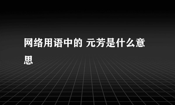网络用语中的 元芳是什么意思