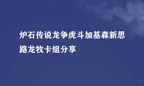炉石传说龙争虎斗加基森新思路龙牧卡组分享