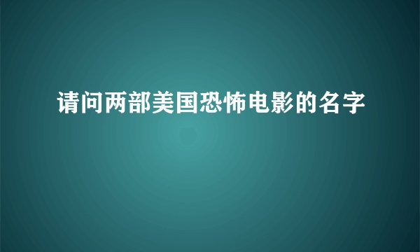 请问两部美国恐怖电影的名字