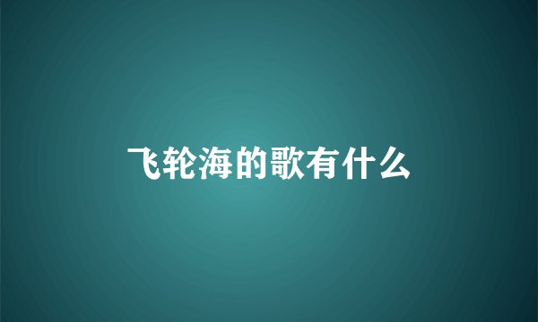 飞轮海的歌有什么