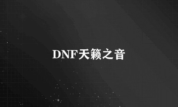 DNF天籁之音