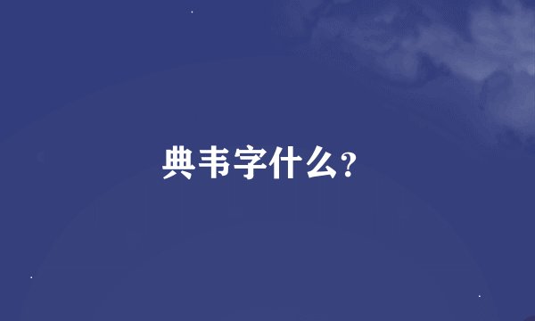 典韦字什么？
