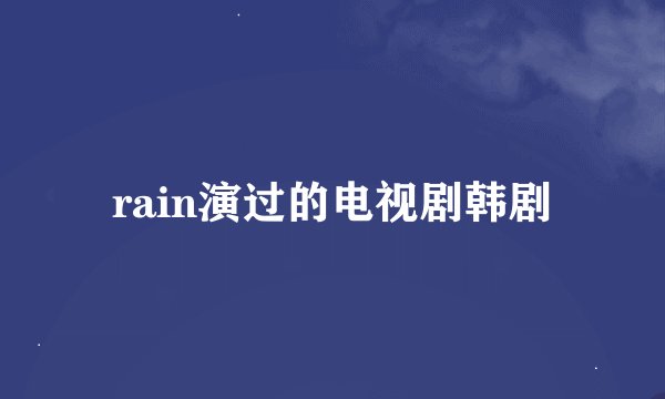 rain演过的电视剧韩剧