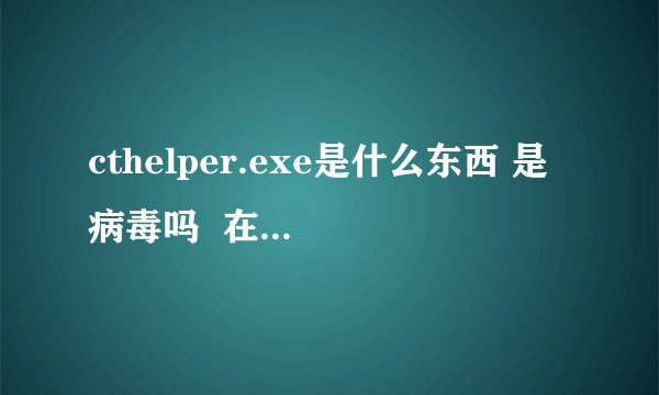 cthelper.exe是什么东西 是病毒吗  在任务管理器进程里有 急急急