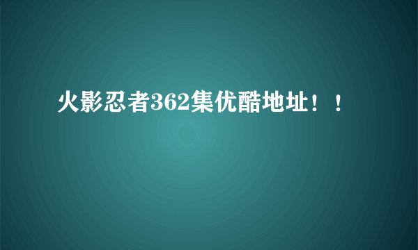 火影忍者362集优酷地址！！