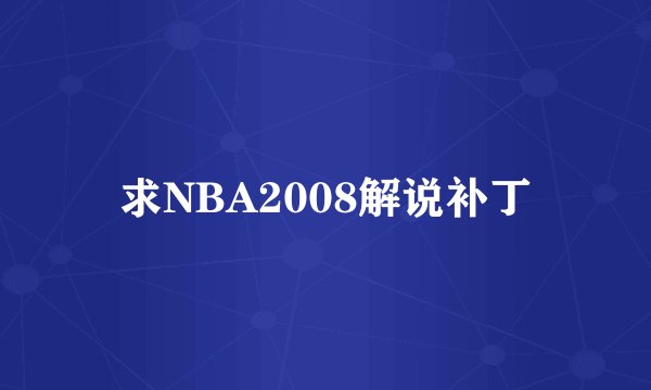求NBA2008解说补丁