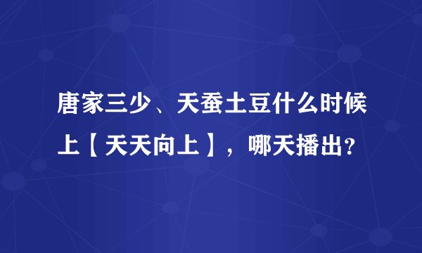 唐家三少、天蚕土豆什么时候上【天天向上】，哪天播出？