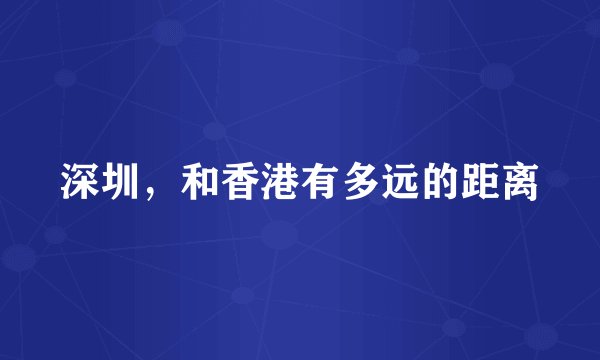 深圳，和香港有多远的距离