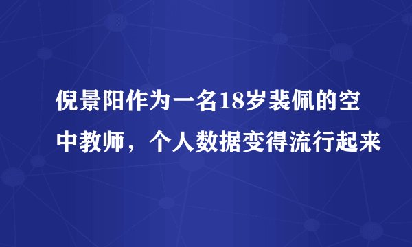 倪景阳作为一名18岁裴佩的空中教师，个人数据变得流行起来