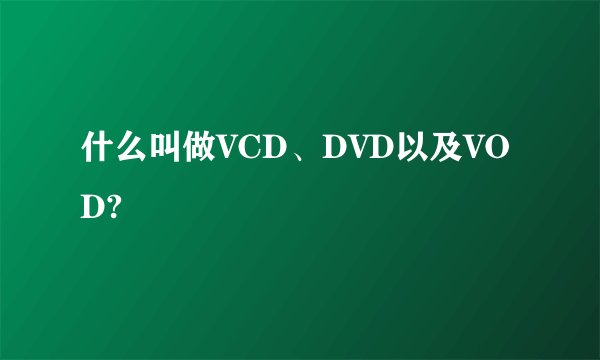 什么叫做VCD、DVD以及VOD?