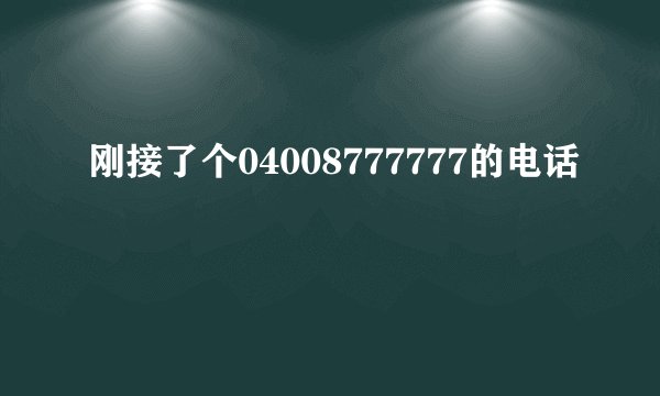 刚接了个04008777777的电话
