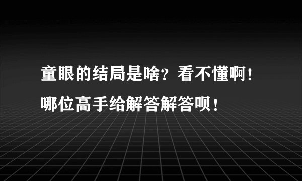 童眼的结局是啥？看不懂啊！哪位高手给解答解答呗！