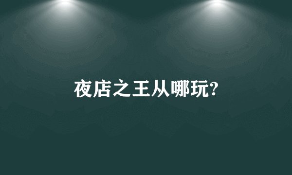夜店之王从哪玩?