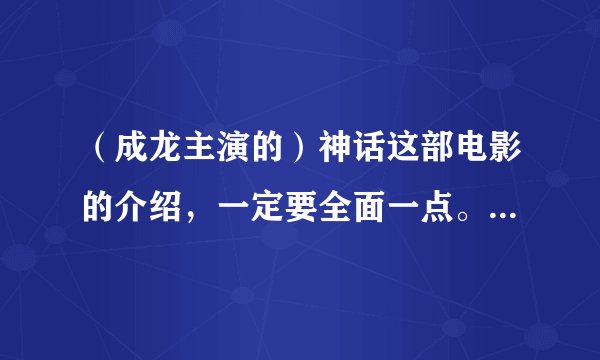 （成龙主演的）神话这部电影的介绍，一定要全面一点。急急急急急！