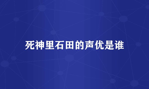 死神里石田的声优是谁