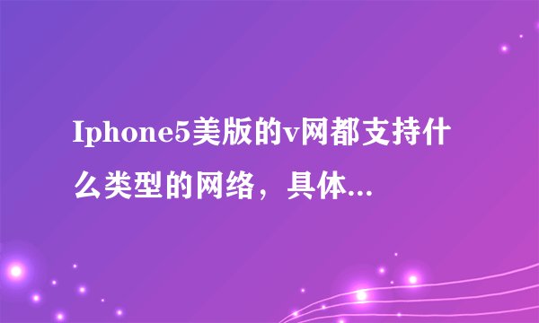 Iphone5美版的v网都支持什么类型的网络，具体点，就是那种支持2,3g的