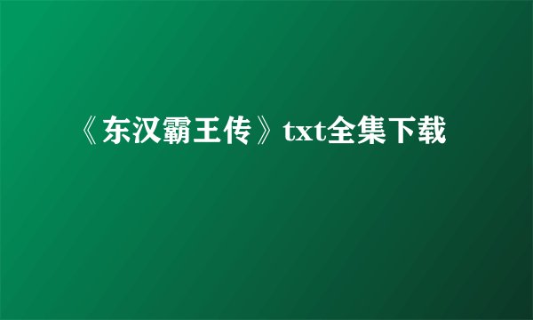 《东汉霸王传》txt全集下载