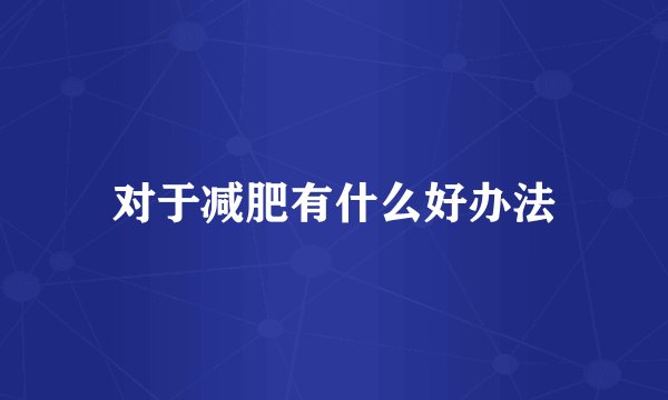 对于减肥有什么好办法