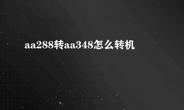 aa288转aa348怎么转机