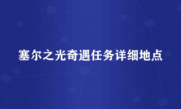 塞尔之光奇遇任务详细地点