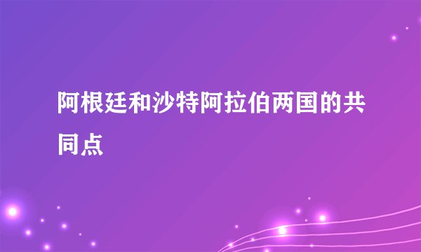 阿根廷和沙特阿拉伯两国的共同点