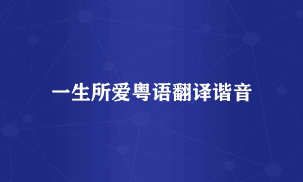 一生所爱粤语翻译谐音