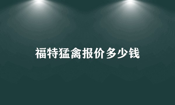 福特猛禽报价多少钱