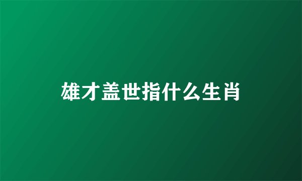 雄才盖世指什么生肖