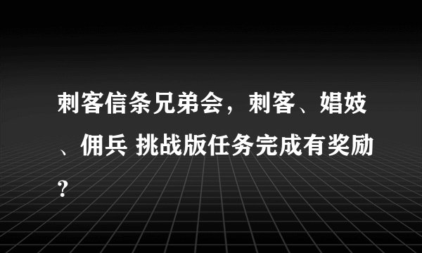 刺客信条兄弟会，刺客、娼妓、佣兵 挑战版任务完成有奖励？