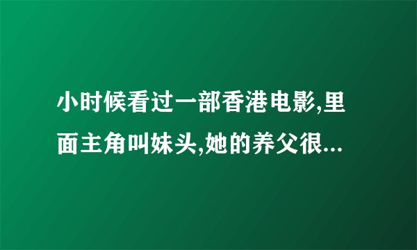 小时候看过一部香港电影,里面主角叫妹头,她的养父很古怪,最后在法庭上自己给自己辩护,这电影叫什么名字