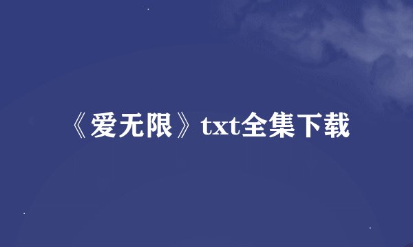 《爱无限》txt全集下载