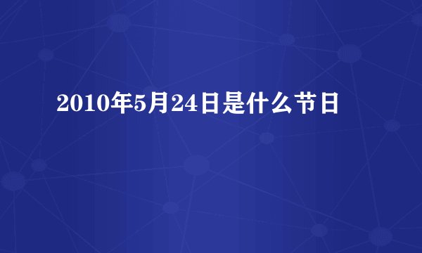 2010年5月24日是什么节日