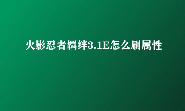 火影忍者羁绊3.1E怎么刷属性