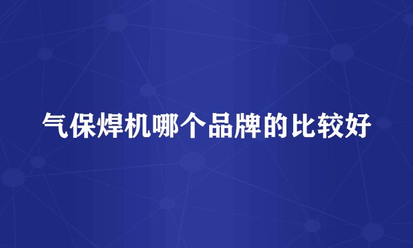 气保焊机哪个品牌的比较好