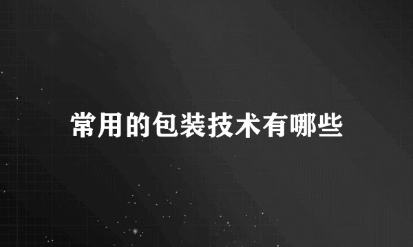 常用的包装技术有哪些