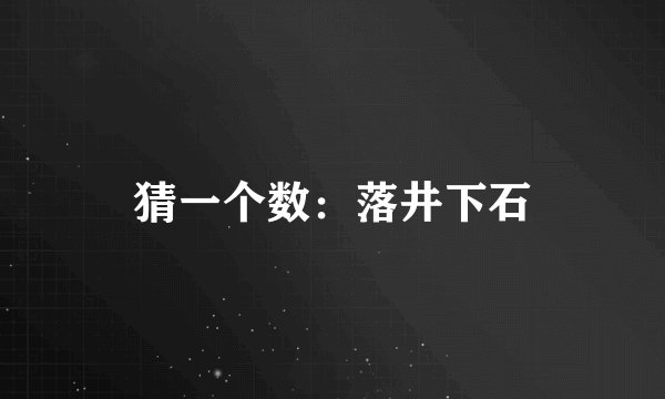猜一个数：落井下石
