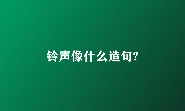 铃声像什么造句?