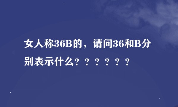 女人称36B的，请问36和B分别表示什么？？？？？？