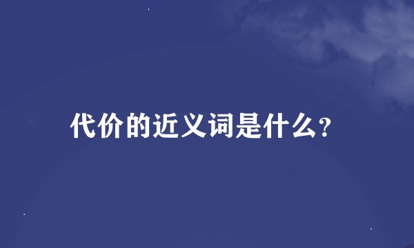 代价的近义词是什么？
