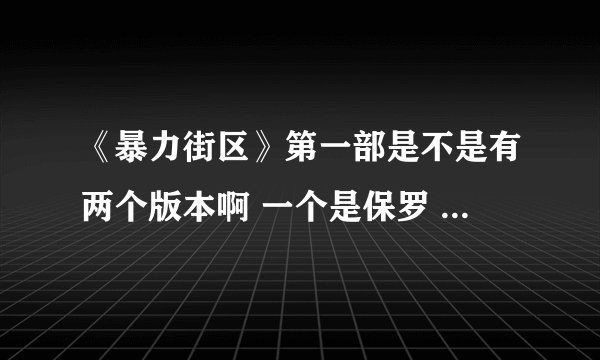 《暴力街区》第一部是不是有两个版本啊 一个是保罗 一个是塞瑞尔 咋回事，两部人物不同，可内容差不多啊