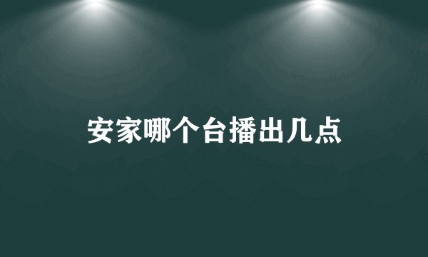 安家哪个台播出几点