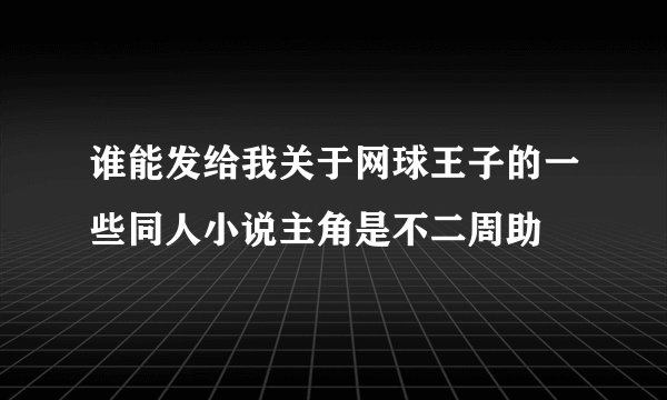 谁能发给我关于网球王子的一些同人小说主角是不二周助