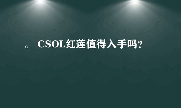 。 CSOL红莲值得入手吗？
