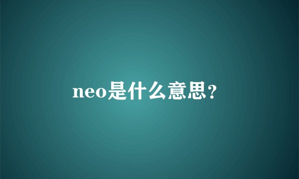 neo是什么意思？