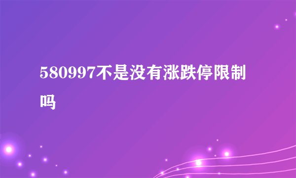 580997不是没有涨跌停限制吗
