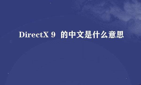 DirectX 9  的中文是什么意思
