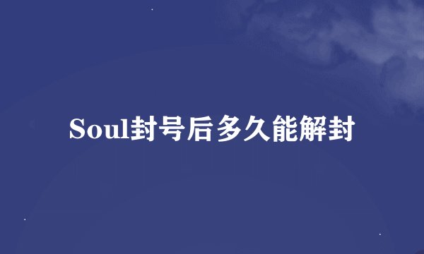 Soul封号后多久能解封