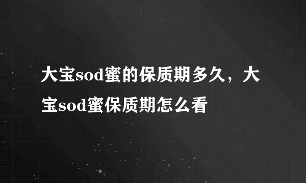 大宝sod蜜的保质期多久,大宝sod蜜保质期怎么看