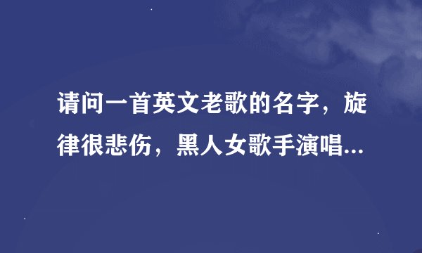 请问一首英文老歌的名字，旋律很悲伤，黑人女歌手演唱的，其中有句高潮歌词是Say you love me again