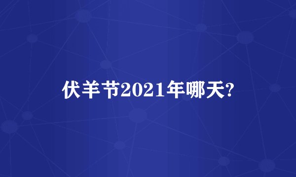 伏羊节2021年哪天?